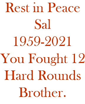 Rest in Peace Sal 1959-2021 You Fought 12 Hard Rounds Brother. 